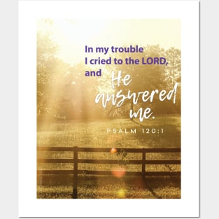 In my trouble I cried to the Lord and He answered me.  Psalm 120:1 Posters and Art